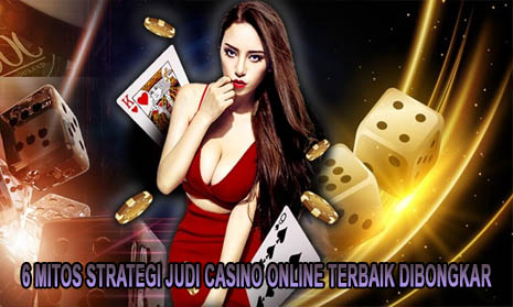 6 Mitos Strategi Judi Casino Online Terbaik Dibongkar