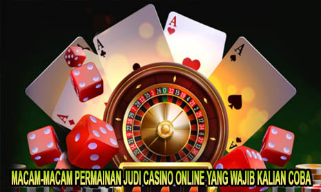 Macam-Macam Permainan Judi Casino Online Yang Wajib Kalian Coba