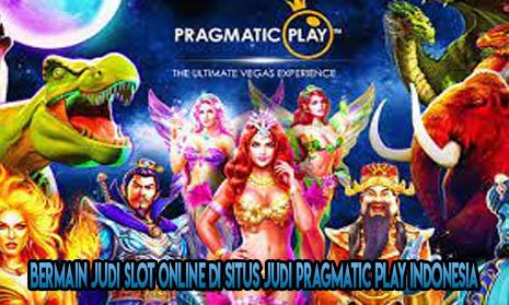 Bermain Judi Slot Online di Situs Judi Pragmatic Play Indonesia
