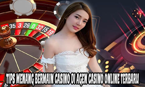 Tips Menang Bermain Casino Di Agen Casino Online Terbaru